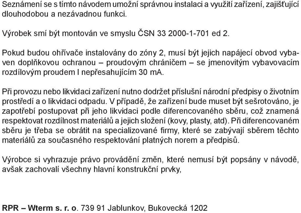 Při provozu nebo likvidaci zařízení nutno dodržet příslušní národní předpisy o životním prostředí a o likvidaci odpadu.