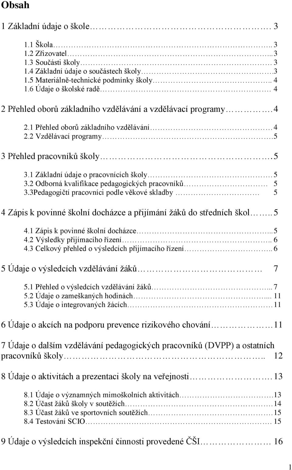 5 3.2 Odborná kvalifikace pedagogických pracovníků 5 3.3Pedagogičtí pracovníci podle věkové skladby 5 4 Zápis k povinné školní docházce a přijímání žáků do středních škol.. 5 4.1 Zápis k povinné školní docházce.