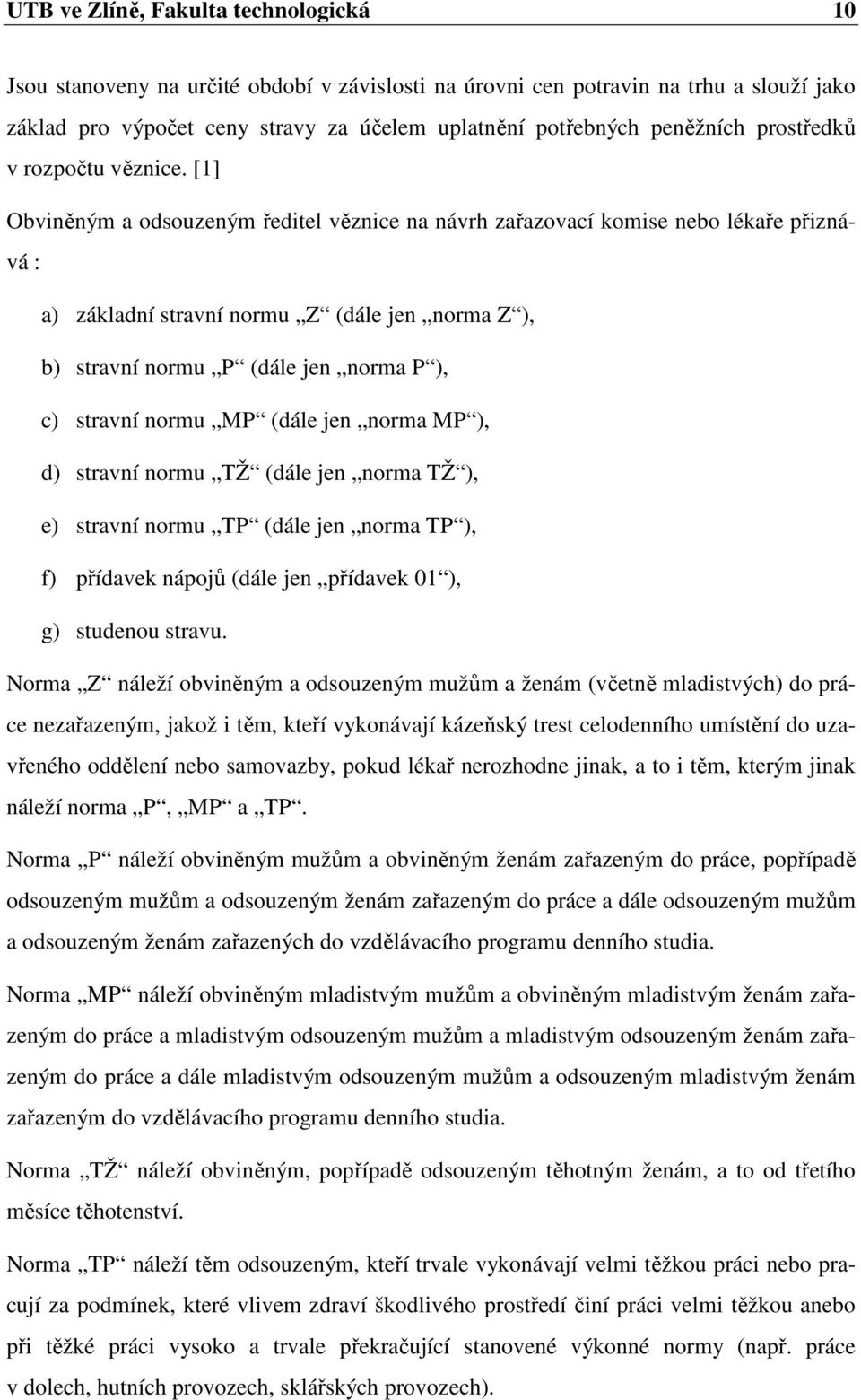 [1] Obviněným a odsouzeným ředitel věznice na návrh zařazovací komise nebo lékaře přiznává : a) základní stravní normu Z (dále jen norma Z ), b) stravní normu P (dále jen norma P ), c) stravní normu