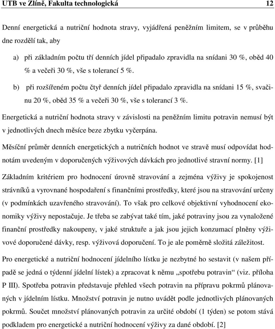 b) při rozšířeném počtu čtyř denních jídel připadalo zpravidla na snídani 15 %, svačinu 20 %, oběd 35 % a večeři 30 %, vše s tolerancí 3 %.