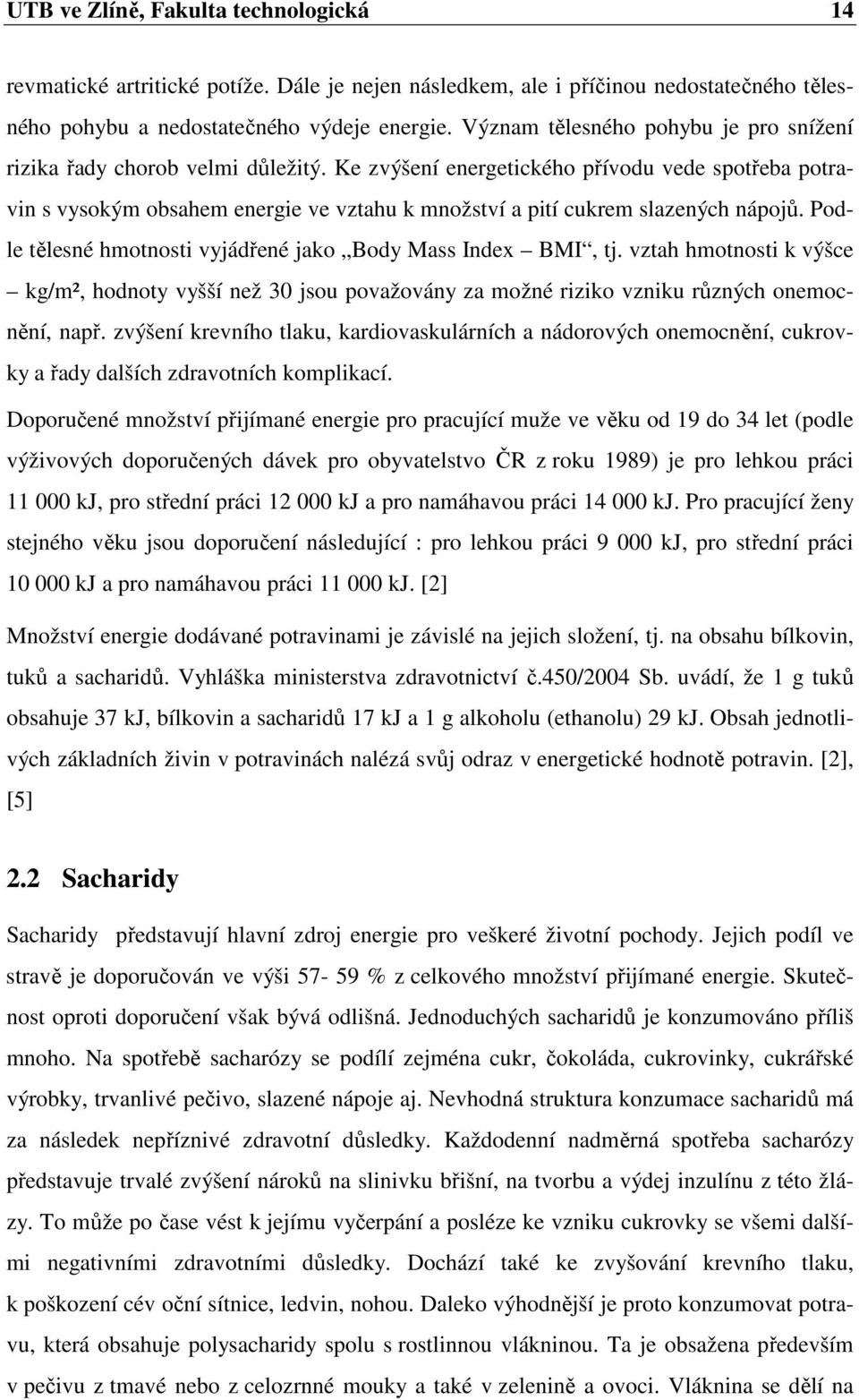 Ke zvýšení energetického přívodu vede spotřeba potravin s vysokým obsahem energie ve vztahu k množství a pití cukrem slazených nápojů. Podle tělesné hmotnosti vyjádřené jako Body Mass Index BMI, tj.