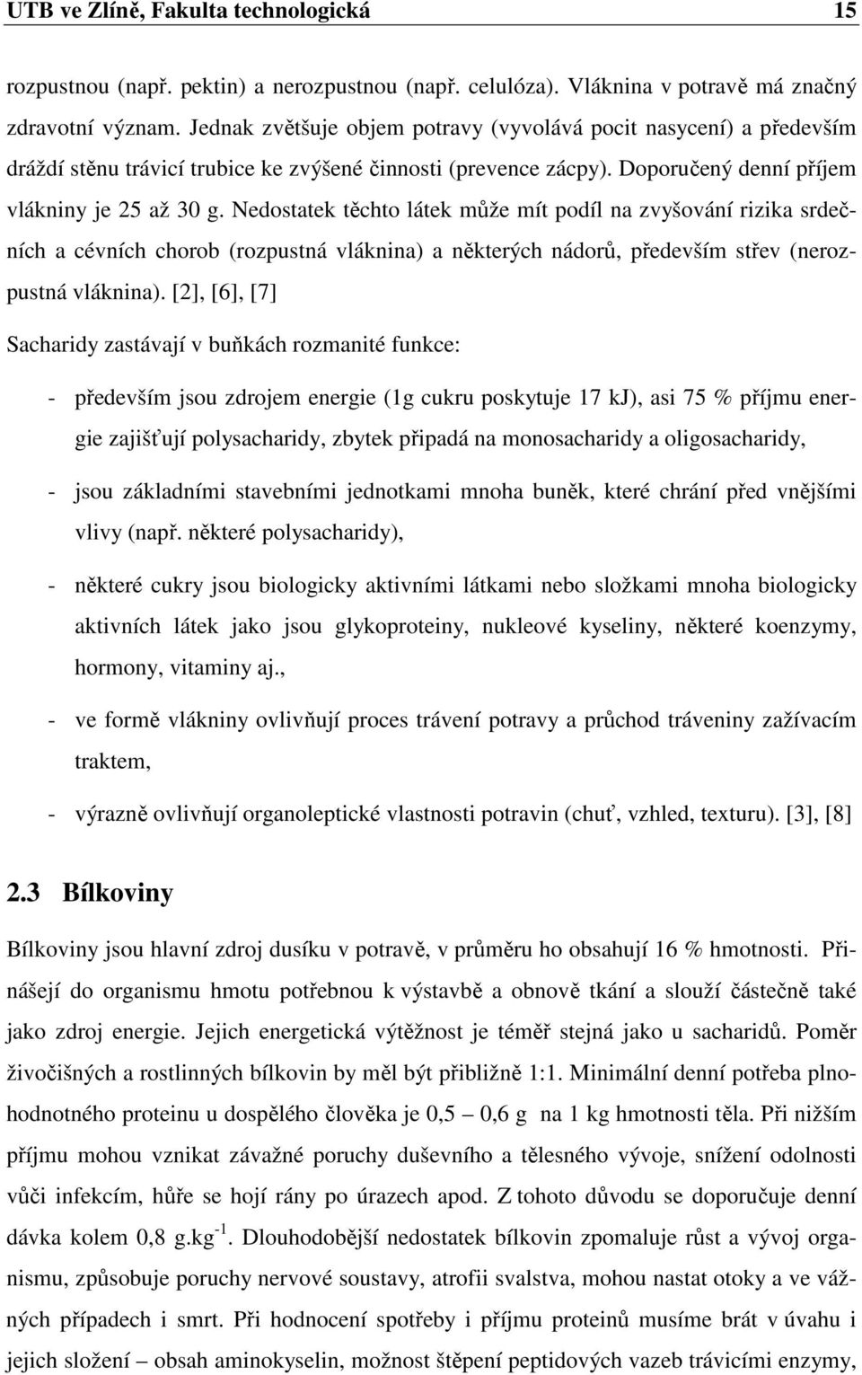 Nedostatek těchto látek může mít podíl na zvyšování rizika srdečních a cévních chorob (rozpustná vláknina) a některých nádorů, především střev (nerozpustná vláknina).