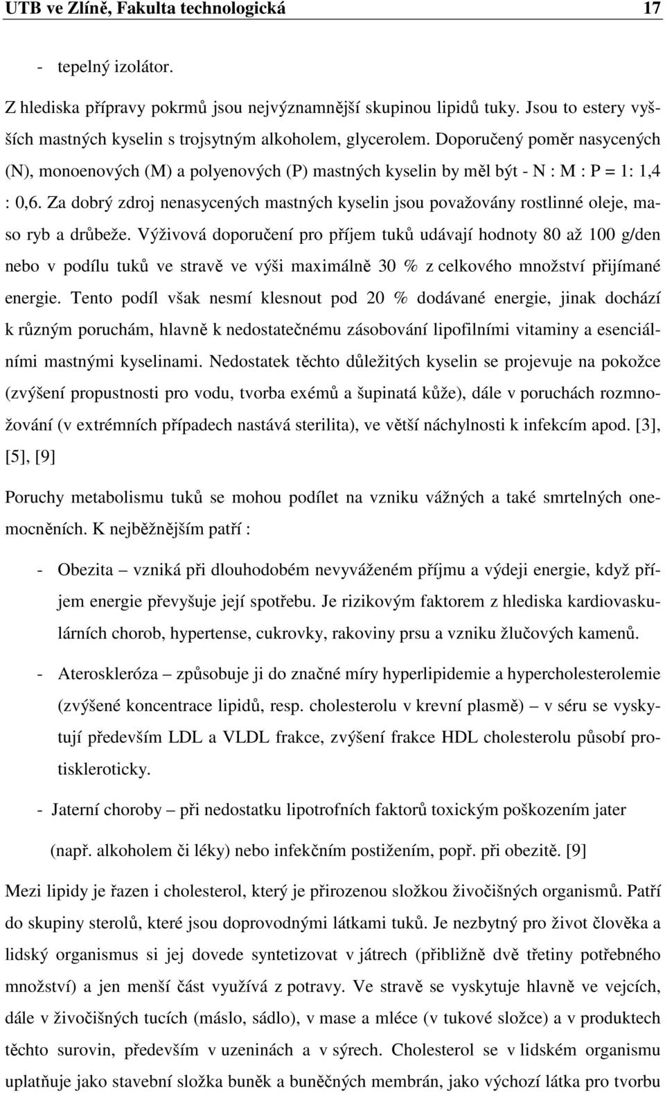 Za dobrý zdroj nenasycených mastných kyselin jsou považovány rostlinné oleje, maso ryb a drůbeže.