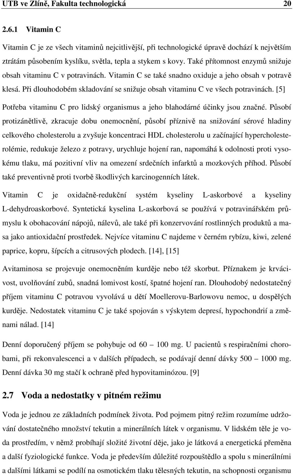 Také přítomnost enzymů snižuje obsah vitaminu C v potravinách. Vitamin C se také snadno oxiduje a jeho obsah v potravě klesá.
