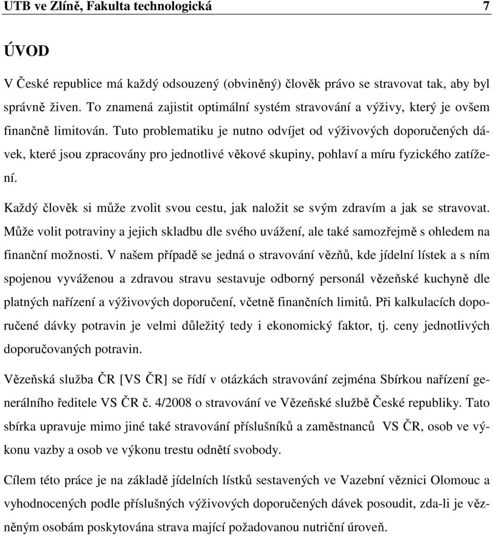 Tuto problematiku je nutno odvíjet od výživových doporučených dávek, které jsou zpracovány pro jednotlivé věkové skupiny, pohlaví a míru fyzického zatížení.