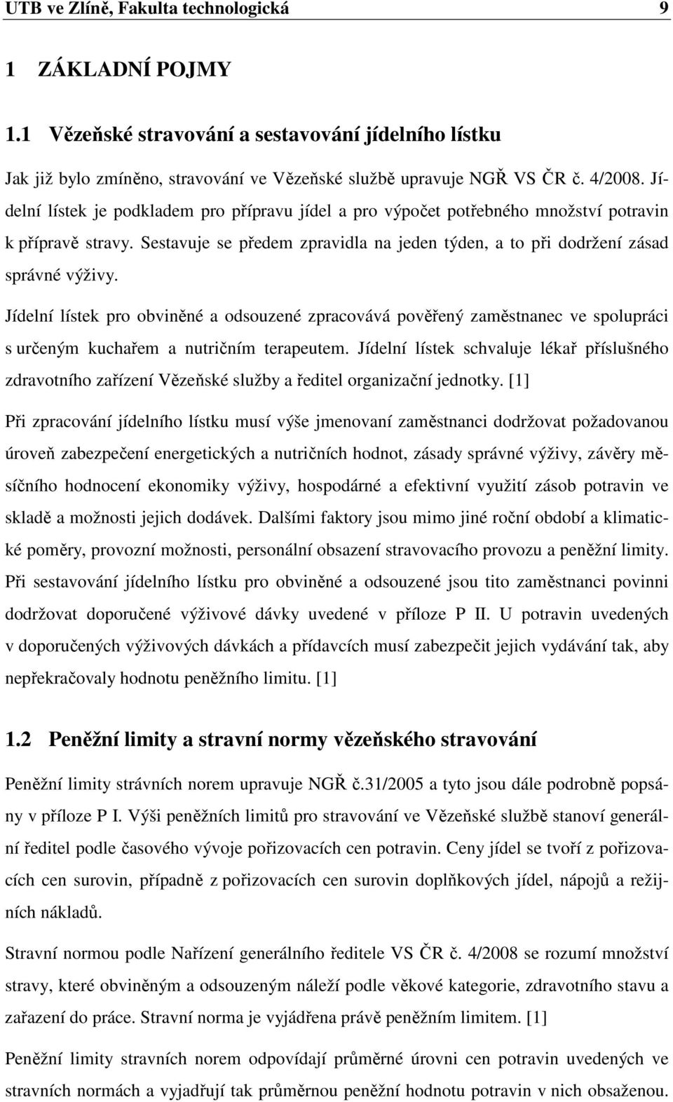 Jídelní lístek pro obviněné a odsouzené zpracovává pověřený zaměstnanec ve spolupráci s určeným kuchařem a nutričním terapeutem.