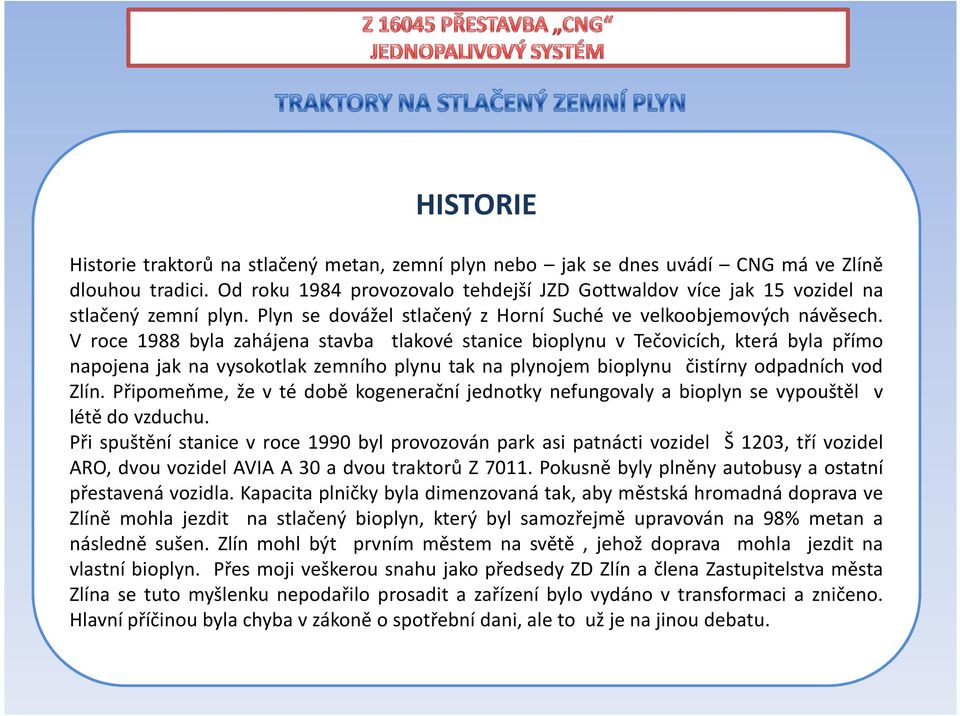 V roce 1988 byla zahájena stavba tlakové stanice bioplynu v Tečovicích, která byla přímo napojena jak na vysokotlak zemního plynu tak na plynojem bioplynu čistírny odpadních vod Zlín.