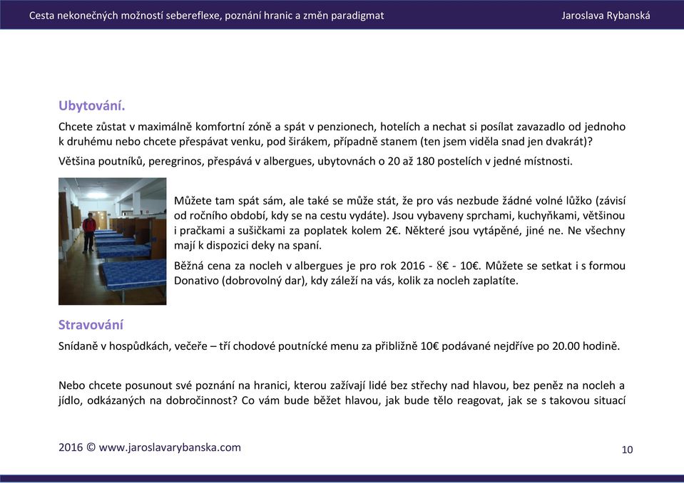 snad jen dvakrát)? Většina poutníků, peregrinos, přespává v albergues, ubytovnách o 20 až 180 postelích v jedné místnosti.