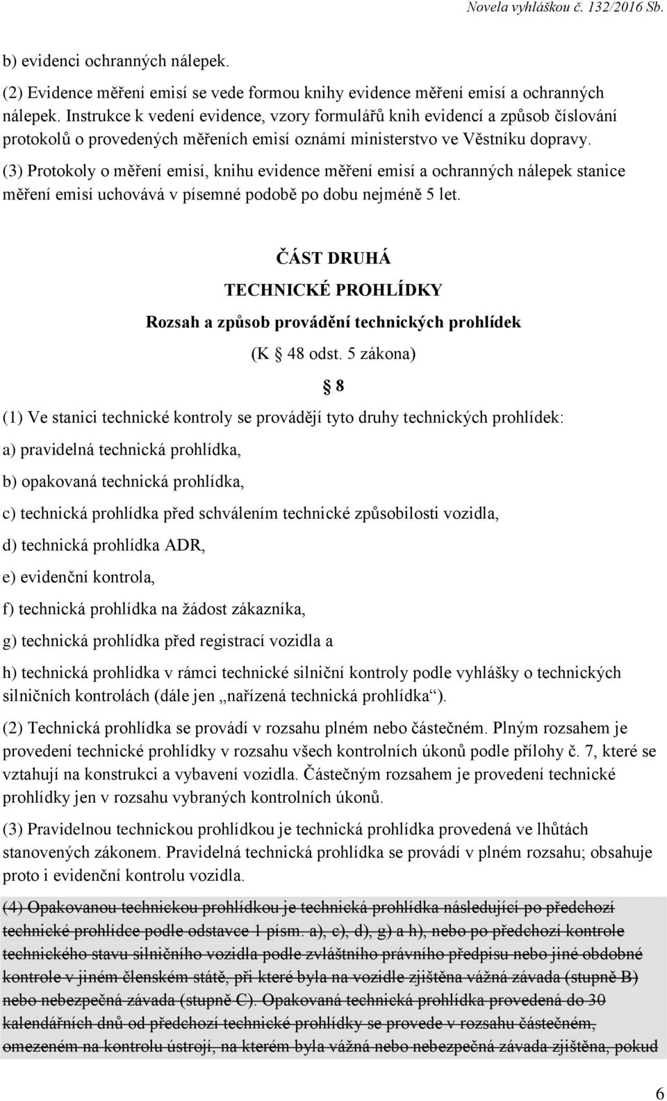 (3) Protokoly o měření emisí, knihu evidence měření emisí a ochranných nálepek stanice měření emisí uchovává v písemné podobě po dobu nejméně 5 let.