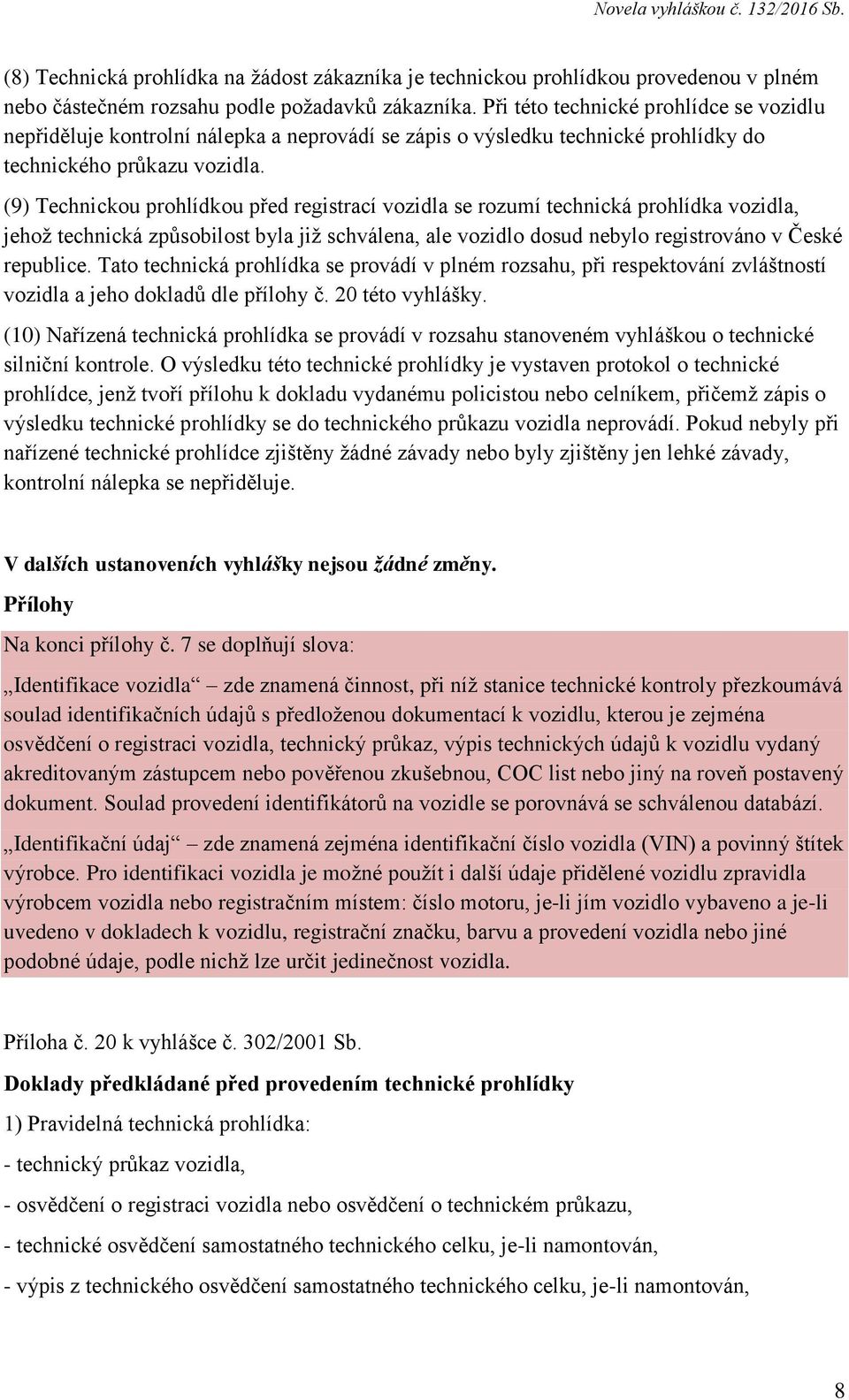 (9) Technickou prohlídkou před registrací vozidla se rozumí technická prohlídka vozidla, jehož technická způsobilost byla již schválena, ale vozidlo dosud nebylo registrováno v České republice.