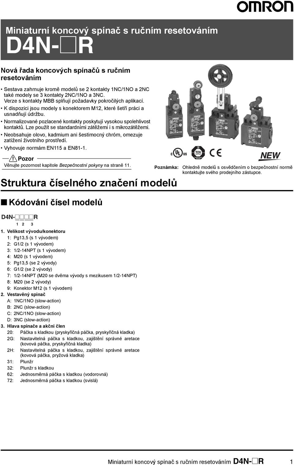 Normalizované pozlacené kontakty poskytují vysokou spolehlivost kontaktů. Lze použít se standardními zátěžemi i s mikrozátěžemi.