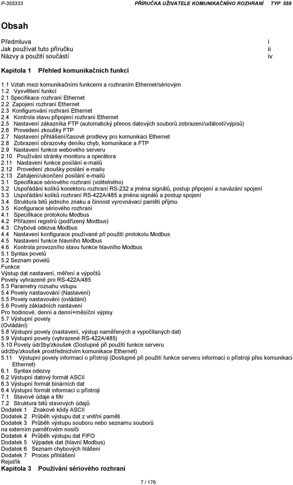 5 Nastavení zákazníka FTP (automatický přenos datových souborů zobrazení/událostí/výpisů) 2.6 Provedení zkoušky FTP 2.7 Nastavení přihlášení/časové prodlevy pro komunikaci Ethernet 2.