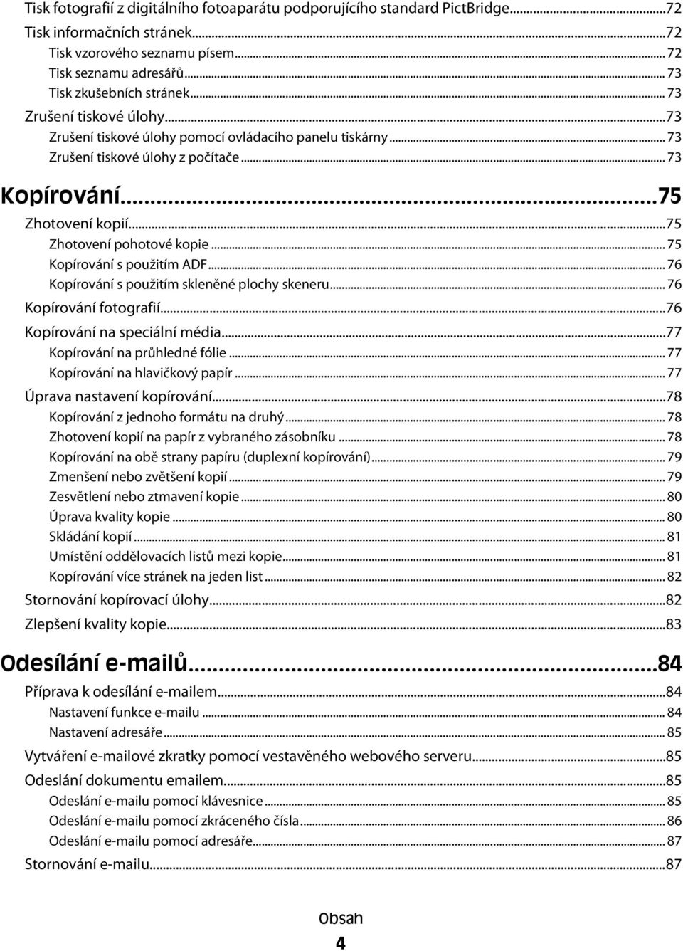 .. 75 Kopírování s použitím ADF... 76 Kopírování s použitím skleněné plochy skeneru... 76 Kopírování fotografií...76 Kopírování na speciální média...77 Kopírování na průhledné fólie.