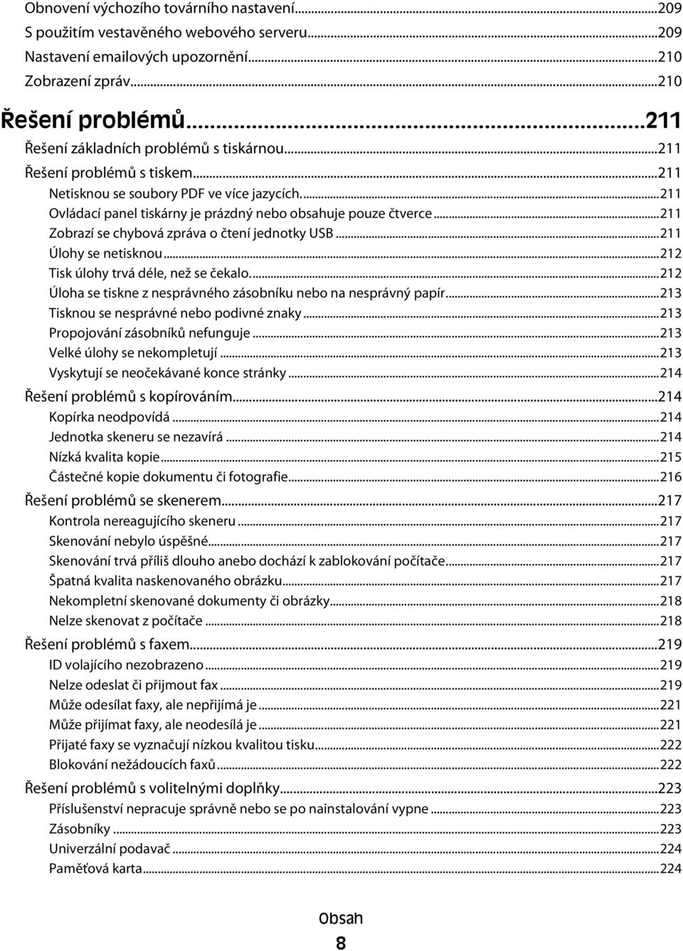 ..211 Zobrazí se chybová zpráva o čtení jednotky USB...211 Úlohy se netisknou...212 Tisk úlohy trvá déle, než se čekalo...212 Úloha se tiskne z nesprávného zásobníku nebo na nesprávný papír.