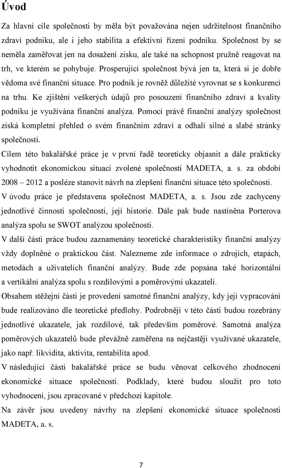 Prosperující společnost bývá jen ta, která si je dobře vědoma své finanční situace. Pro podnik je rovněž důležité vyrovnat se s konkurencí na trhu.