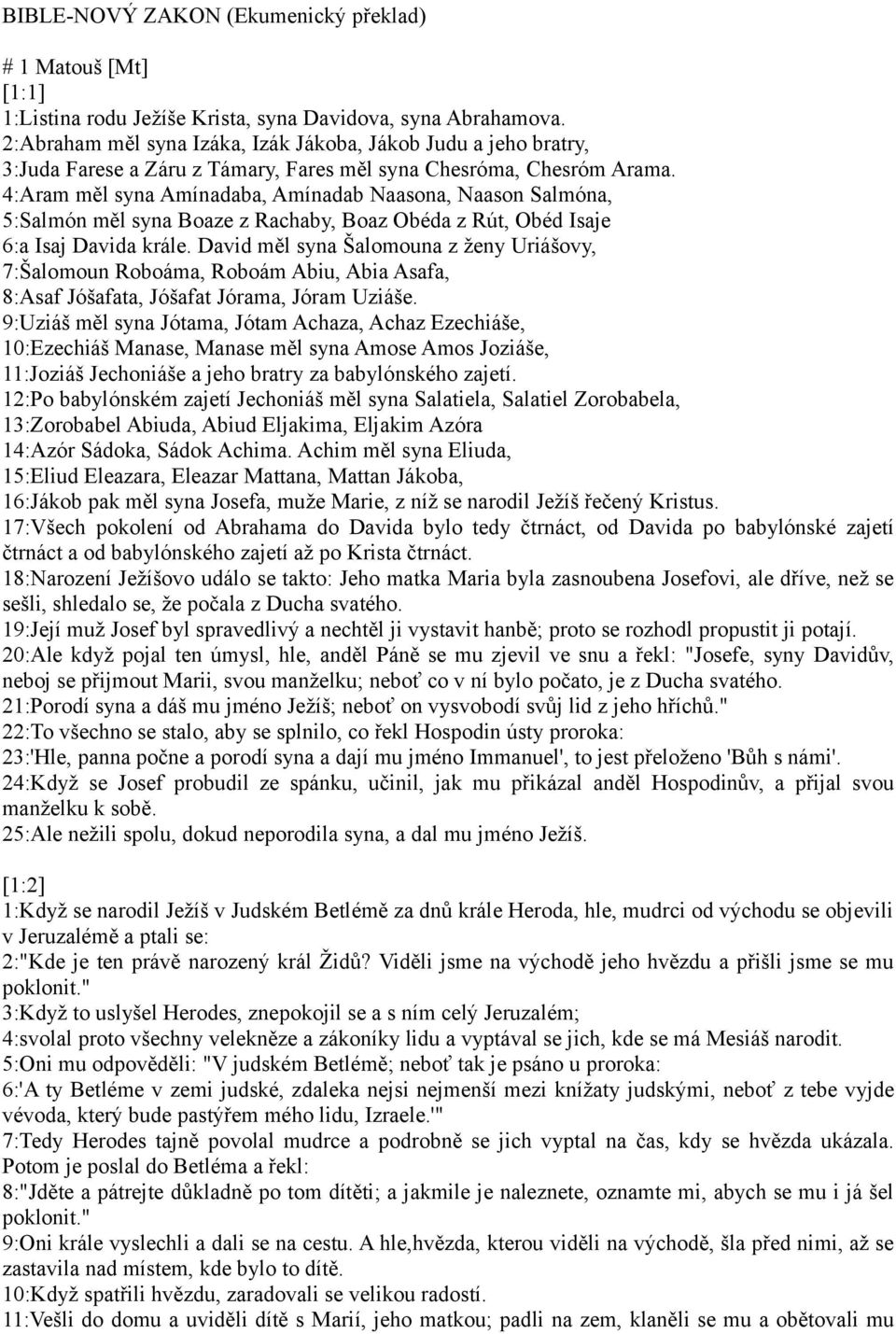 4:Aram měl syna Amínadaba, Amínadab Naasona, Naason Salmóna, 5:Salmón měl syna Boaze z Rachaby, Boaz Obéda z Rút, Obéd Isaje 6:a Isaj Davida krále.
