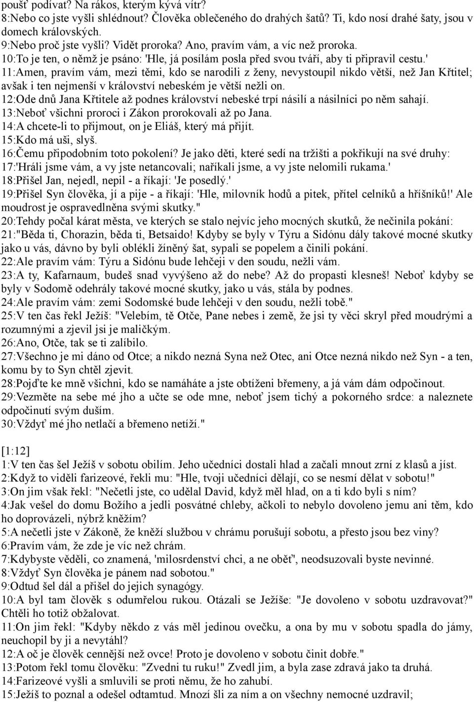 ' 11:Amen, pravím vám, mezi těmi, kdo se narodili z ženy, nevystoupil nikdo větší, než Jan Křtitel; avšak i ten nejmenší v království nebeském je větší nežli on.