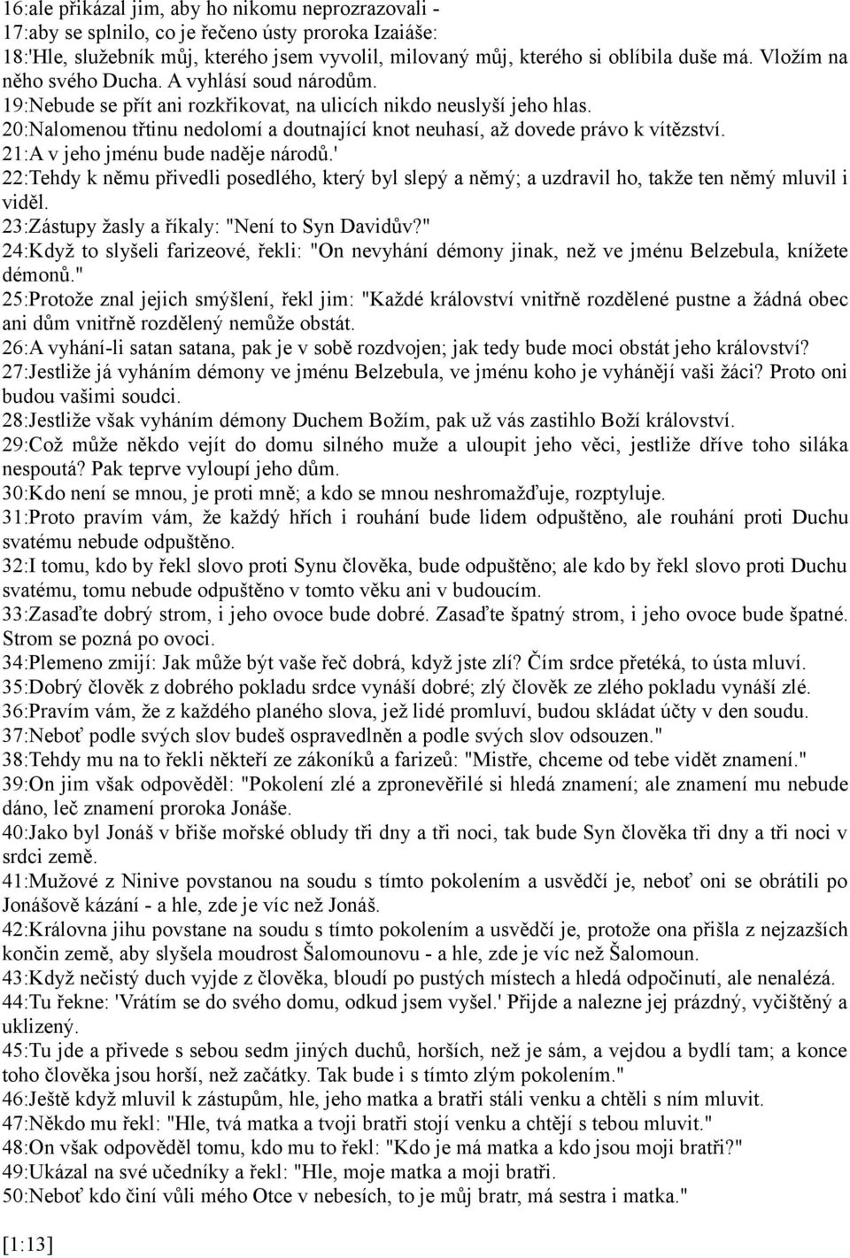 20:Nalomenou třtinu nedolomí a doutnající knot neuhasí, až dovede právo k vítězství. 21:A v jeho jménu bude naděje národů.