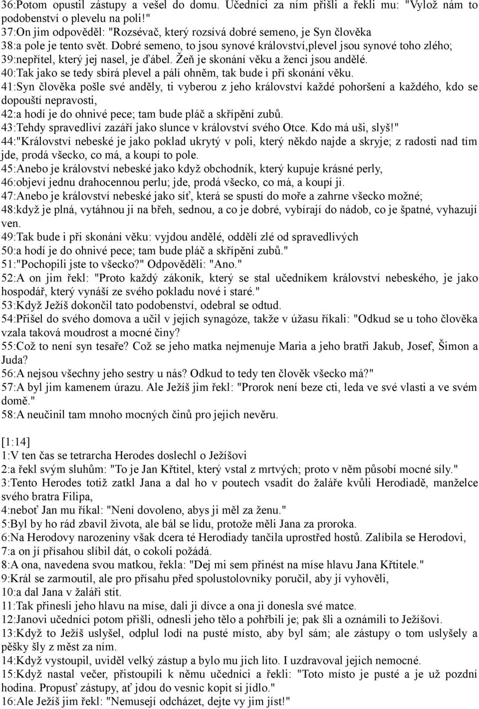 Dobré semeno, to jsou synové království,plevel jsou synové toho zlého; 39:nepřítel, který jej nasel, je ďábel. Žeň je skonání věku a ženci jsou andělé.