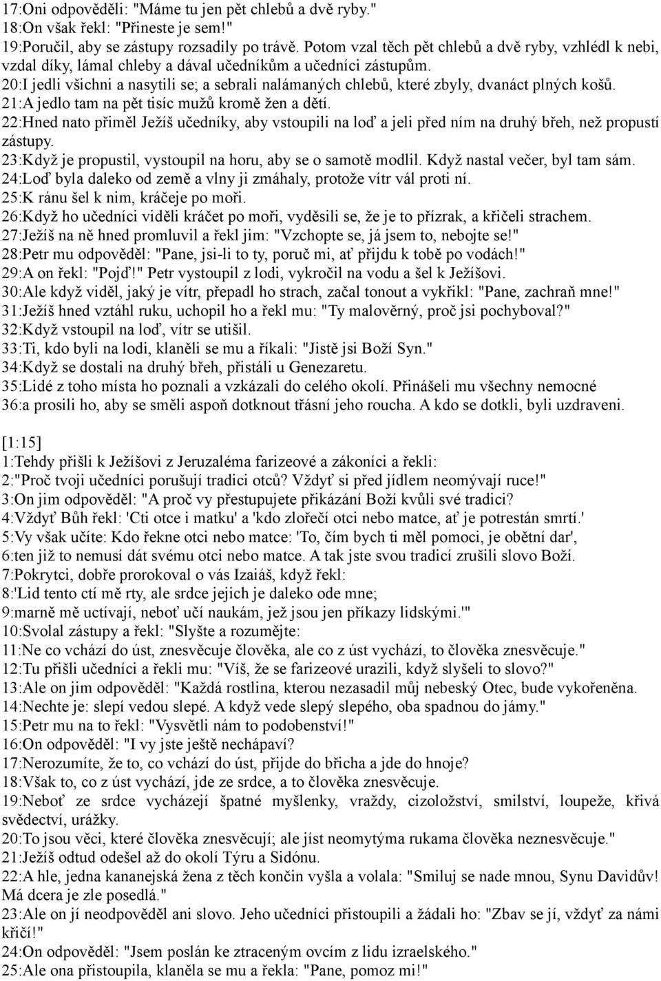 20:I jedli všichni a nasytili se; a sebrali nalámaných chlebů, které zbyly, dvanáct plných košů. 21:A jedlo tam na pět tisíc mužů kromě žen a dětí.