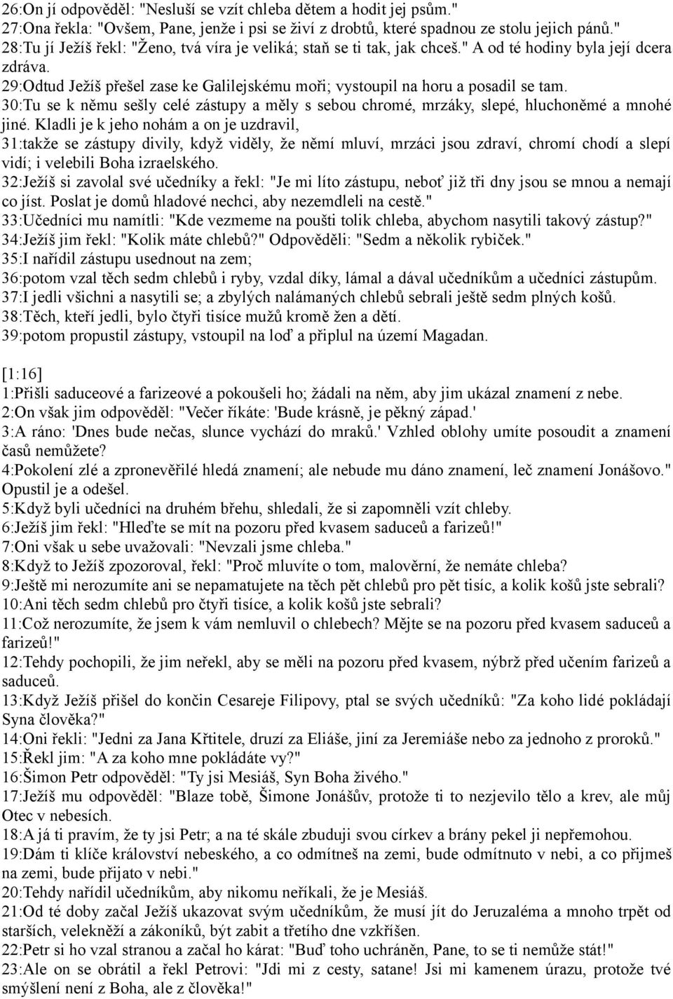 29:Odtud Ježíš přešel zase ke Galilejskému moři; vystoupil na horu a posadil se tam. 30:Tu se k němu sešly celé zástupy a měly s sebou chromé, mrzáky, slepé, hluchoněmé a mnohé jiné.