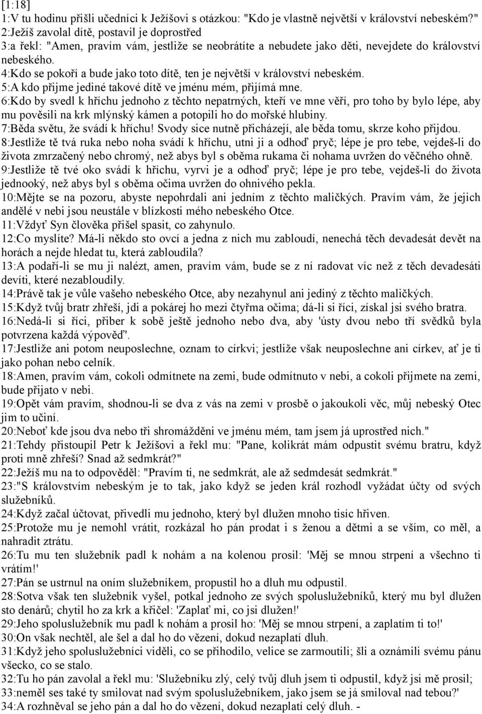 4:Kdo se pokoří a bude jako toto dítě, ten je největší v království nebeském. 5:A kdo přijme jediné takové dítě ve jménu mém, přijímá mne.