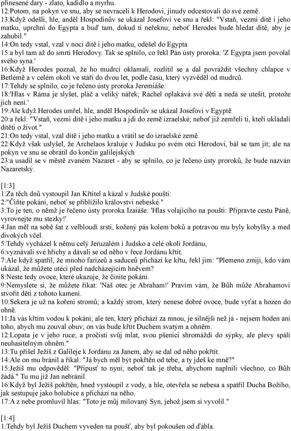 " 14:On tedy vstal, vzal v noci dítě i jeho matku, odešel do Egypta 15:a byl tam až do smrti Herodovy. Tak se splnilo, co řekl Pán ústy proroka: 'Z Egypta jsem povolal svého syna.