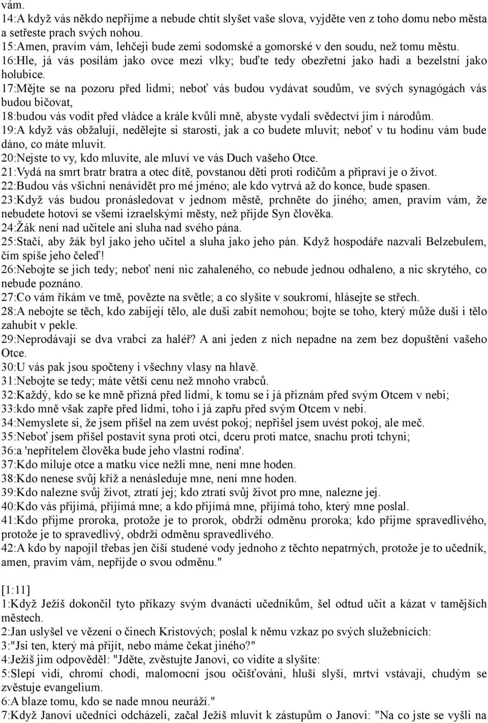 17:Mějte se na pozoru před lidmi; neboť vás budou vydávat soudům, ve svých synagógách vás budou bičovat, 18:budou vás vodit před vládce a krále kvůli mně, abyste vydali svědectví jim i národům.