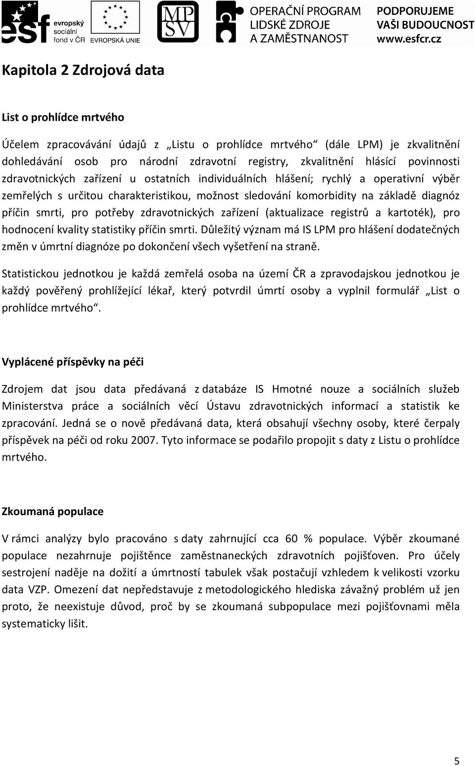 pro potřeby zdravotnických zařízení (aktualizace registrů a kartoték), pro hodnocení kvality statistiky příčin smrti.