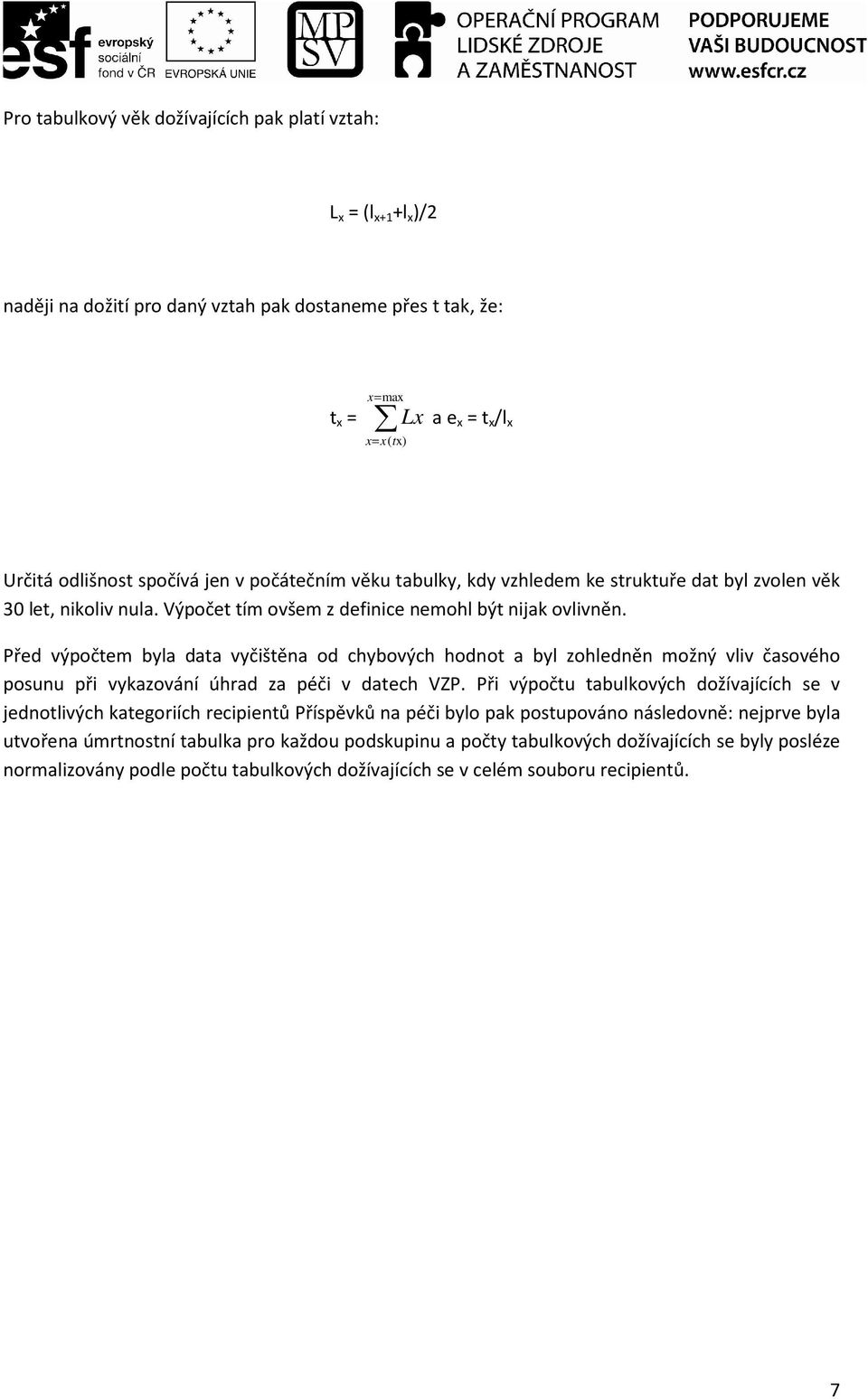 Před výpočtem byla data vyčištěna od chybových hodnot a byl zohledněn možný vliv časového posunu při vykazování úhrad za péči v datech VZP.