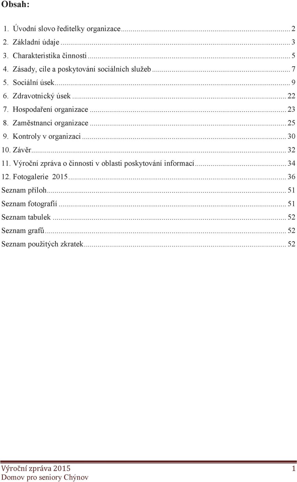 Zaměstnanci organizace... 25 9. Kontroly v organizaci... 30 10. Závěr... 32 11. Výroční zpráva o činnosti v oblasti poskytování informací.