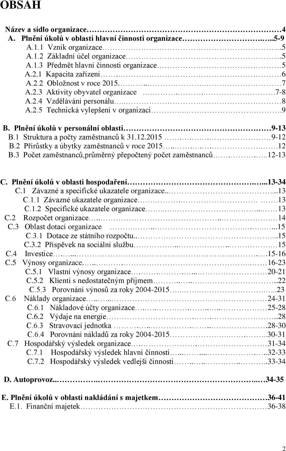 Plnění úkolů v personální oblasti 9-13 B.1 Struktura a počty zaměstnanců k 31.12.2015... 9-12 B.2 Přírůstky a úbytky zaměstnanců v roce 2015.......12 B.3 Počet zaměstnanců,průměrný přepočtený počet zaměstnanců.