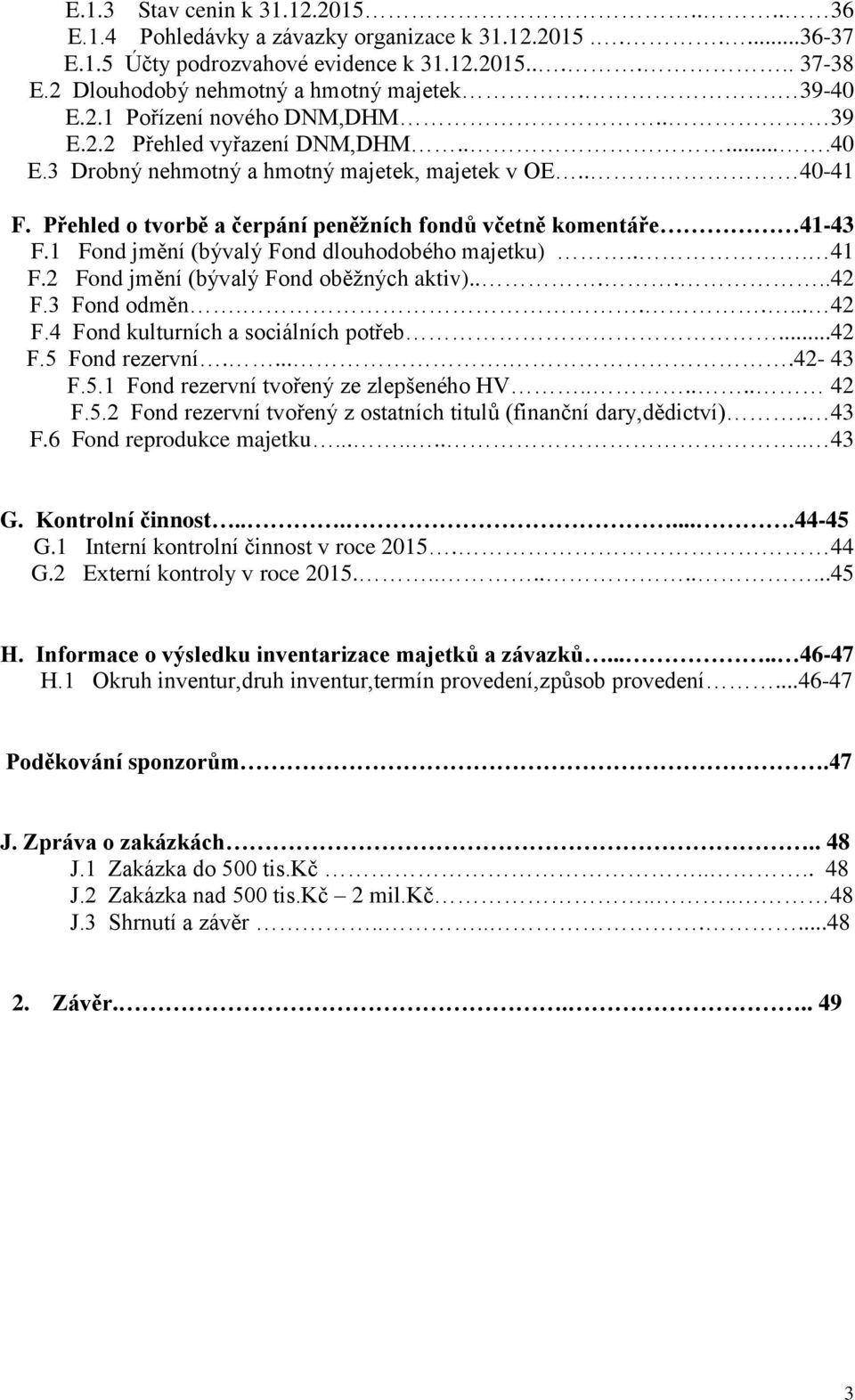 Přehled o tvorbě a čerpání peněžních fondů včetně komentáře 41-43 F.1 Fond jmění (bývalý Fond dlouhodobého majetku)... 41 F.2 Fond jmění (bývalý Fond oběžných aktiv)......42 F.3 Fond odměn...... 42 F.