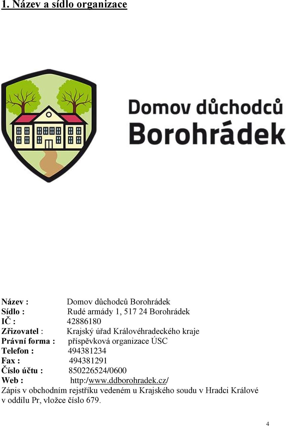 ÚSC Telefon : 494381234 Fax : 494381291 Číslo účtu : 850226524/0600 Web : http:/www.ddborohradek.