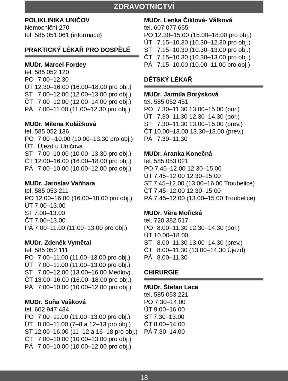 00 10.00 (10.00 13.30 pro obj.) ČT 12.00 16.00 (16.00 18.00 pro obj.) PÁ 7.00 10.00 (10.00 12.00 pro obj.) MUDr. Jaroslav Vaňhara tel. 585 053 211 PO 12.00 16.00 (16.00 18.00 pro obj.) ÚT 7.00 13.00 ST 7.