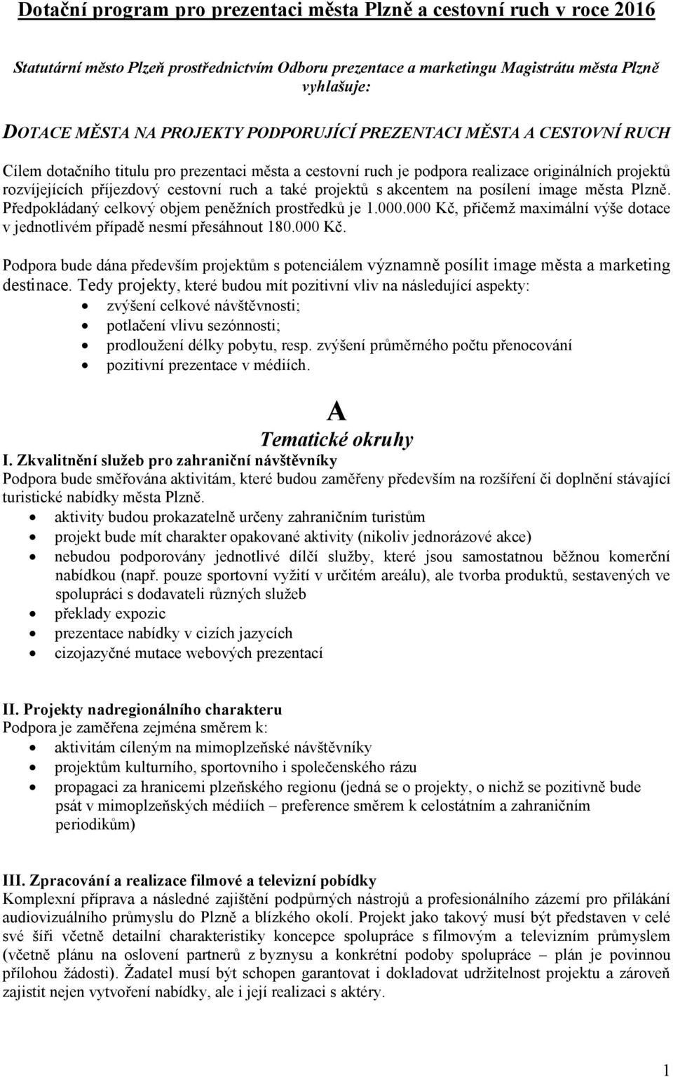 projektů s akcentem na posílení image města Plzně. Předpokládaný celkový objem peněžních prostředků je 1.000.000 Kč,