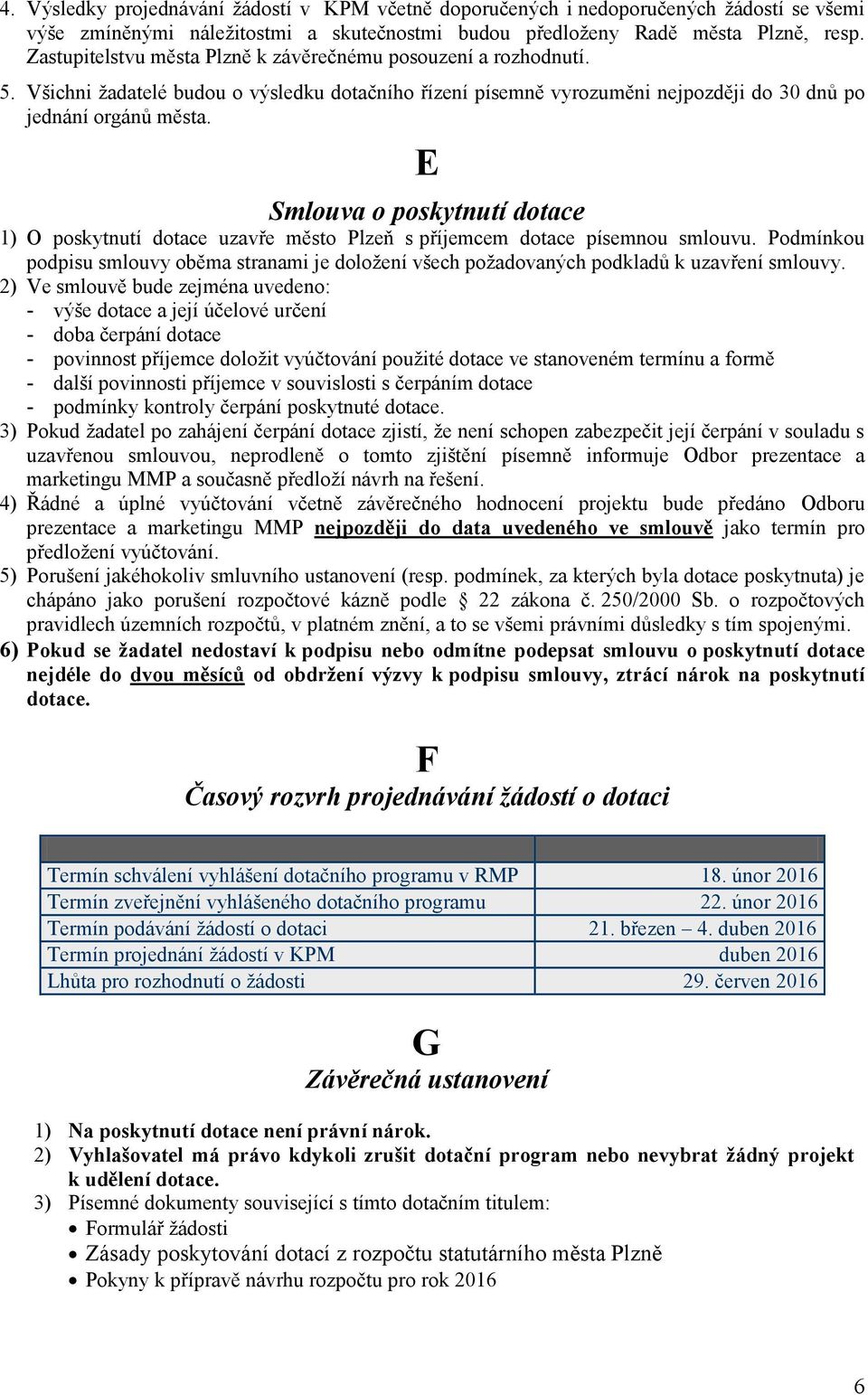 E Smlouva o poskytnutí dotace 1) O poskytnutí dotace uzavře město Plzeň s příjemcem dotace písemnou smlouvu.