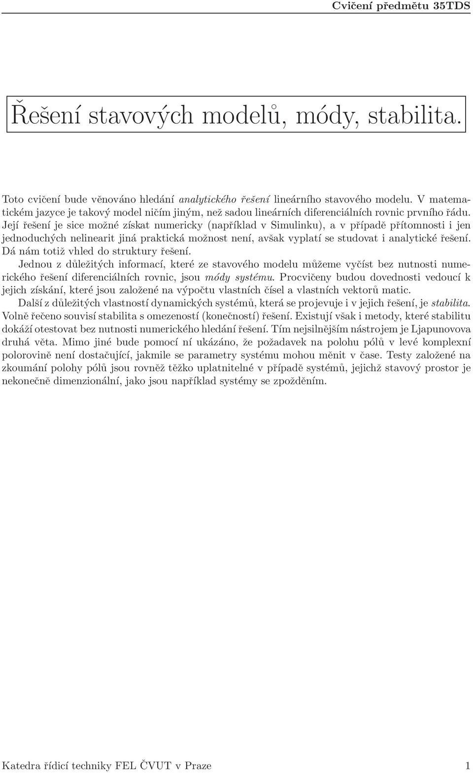 Její řešení je sice možné získat numericky (například v Simulinku), a v případě přítomnosti i jen jednoduchých nelinearit jiná praktická možnost není, avšak vyplatí se studovat i analytické řešení.