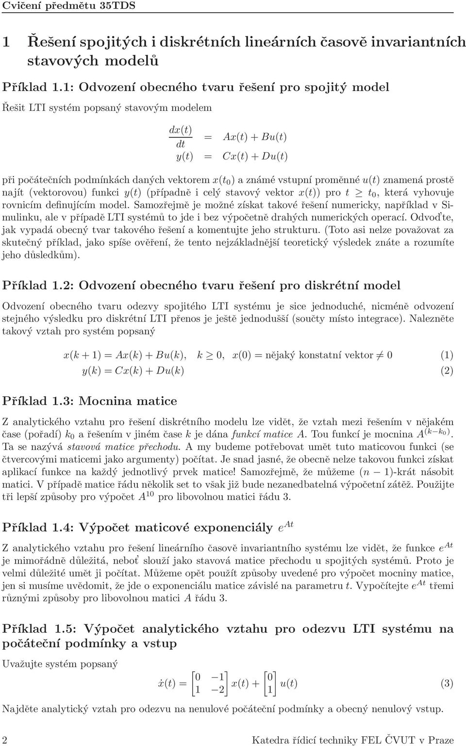 vstupní proměnné u(t) znamená prostě najít (vektorovou) funkci y(t) (případně i celý stavový vektor x(t)) pro t t 0, která vyhovuje rovnicím definujícím model.