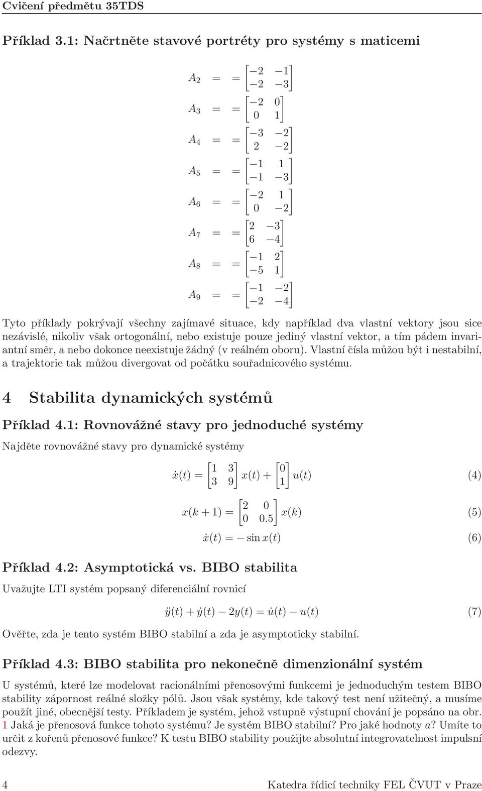 pokrývají všechny zajímavé situace, kdy například dva vlastní vektory jsou sice nezávislé, nikoliv však ortogonální, nebo existuje pouze jediný vlastní vektor, a tím pádem invariantní směr, a nebo