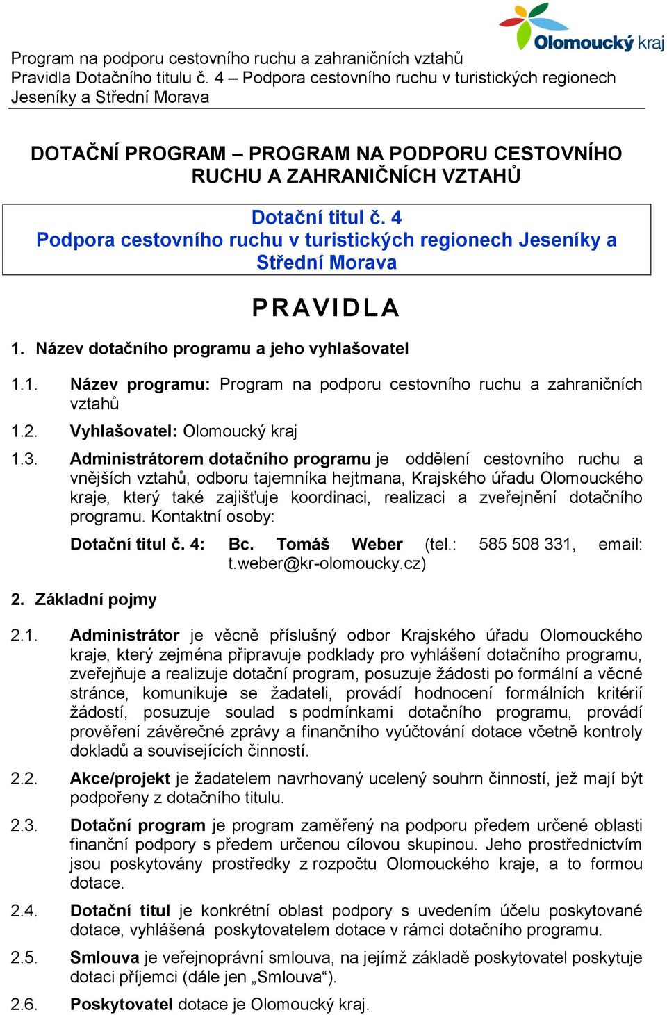 Administrátorem dotačního programu je oddělení cestovního ruchu a vnějších vztahů, odboru tajemníka hejtmana, Krajského úřadu Olomouckého kraje, který také zajišťuje koordinaci, realizaci a