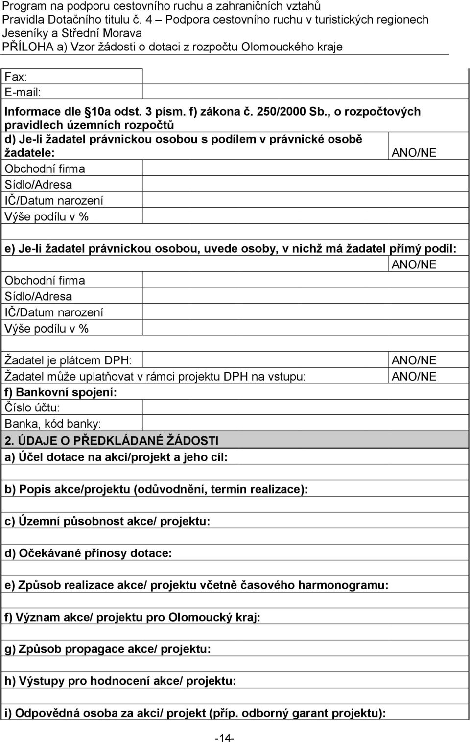 žadatel právnickou osobou, uvede osoby, v nichž má žadatel přímý podíl: ANO/NE Obchodní firma Sídlo/Adresa IČ/Datum narození Výše podílu v % Žadatel je plátcem DPH: Žadatel může uplatňovat v rámci