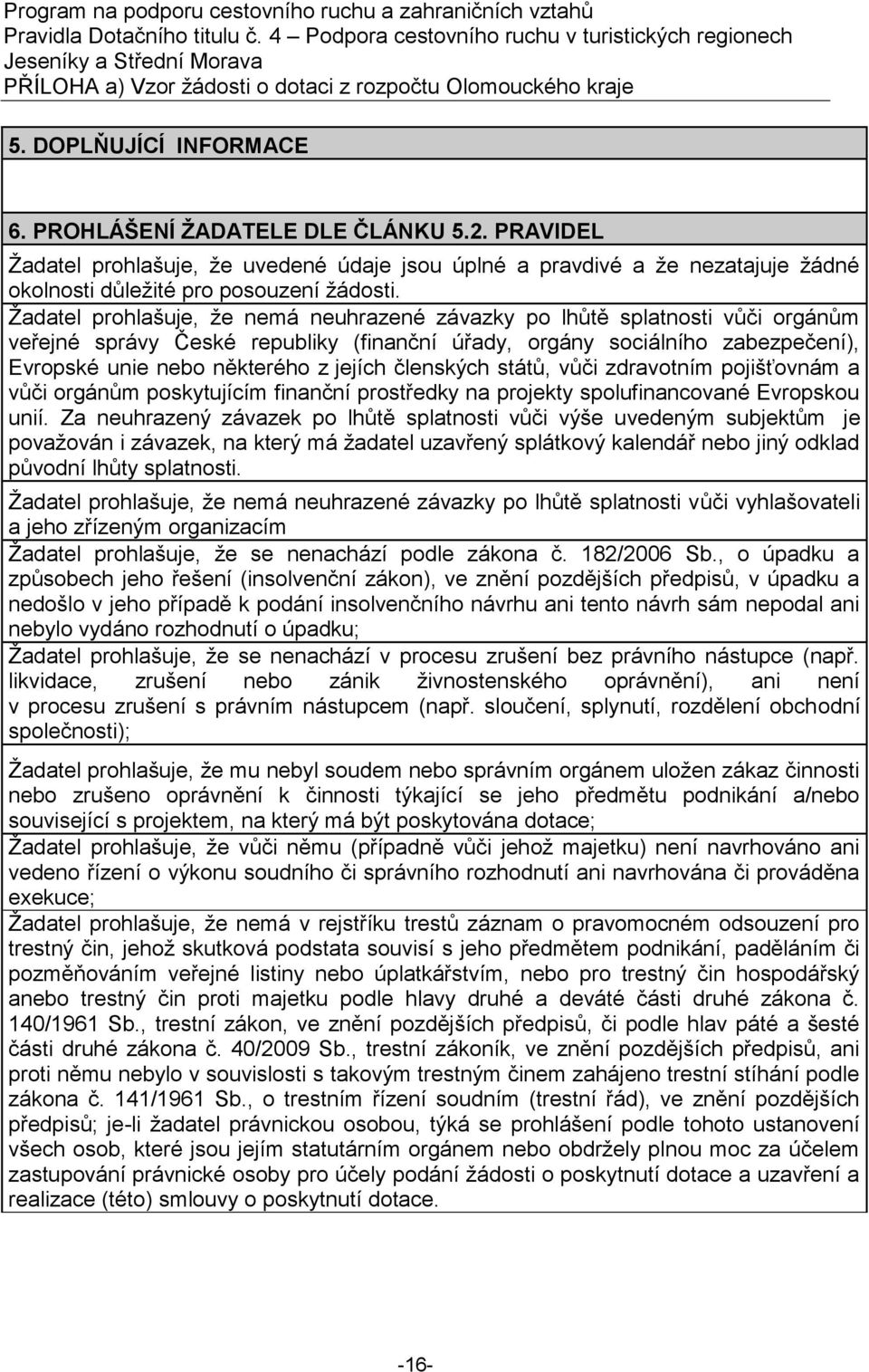 Žadatel prohlašuje, že nemá neuhrazené závazky po lhůtě splatnosti vůči orgánům veřejné správy České republiky (finanční úřady, orgány sociálního zabezpečení), Evropské unie nebo některého z jejích