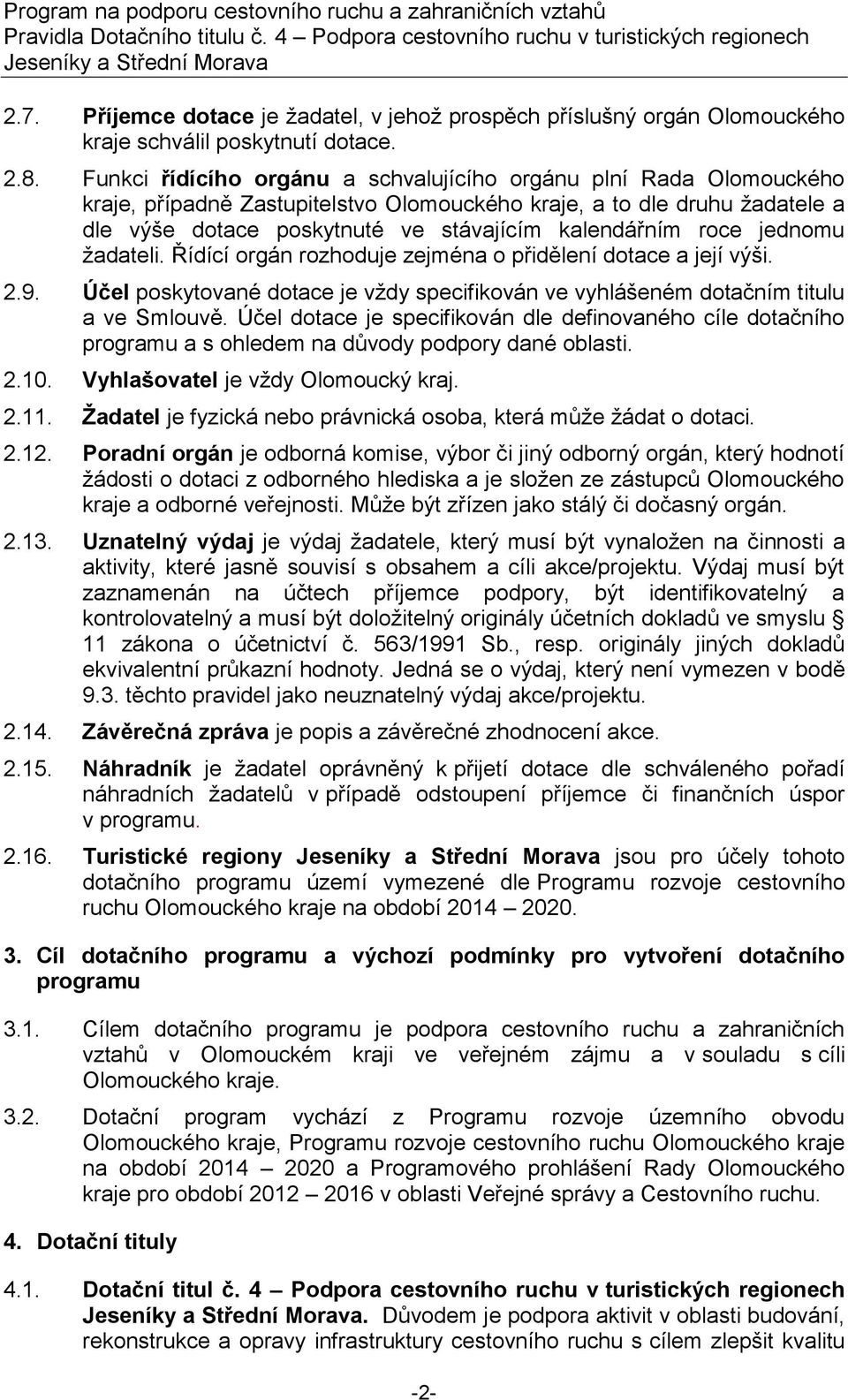 roce jednomu žadateli. Řídící orgán rozhoduje zejména o přidělení dotace a její výši. 2.9. Účel poskytované dotace je vždy specifikován ve vyhlášeném dotačním titulu a ve Smlouvě.