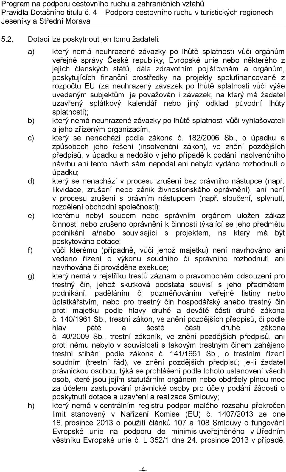 považován i závazek, na který má žadatel uzavřený splátkový kalendář nebo jiný odklad původní lhůty splatnosti); b) který nemá neuhrazené závazky po lhůtě splatnosti vůči vyhlašovateli a jeho