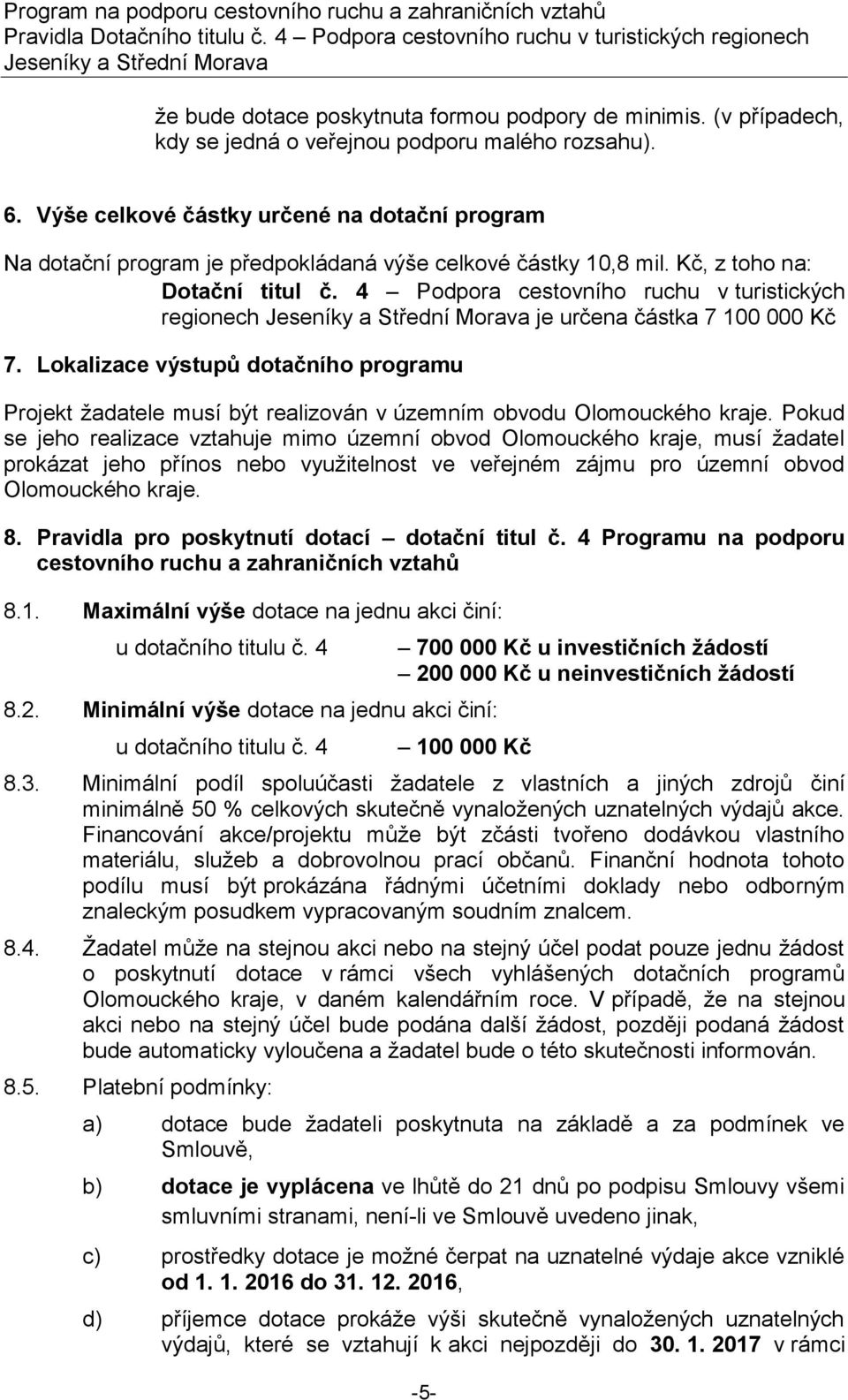 4 Podpora cestovního ruchu v turistických regionech je určena částka 7 100 000 Kč 7. Lokalizace výstupů dotačního programu Projekt žadatele musí být realizován v územním obvodu Olomouckého kraje.