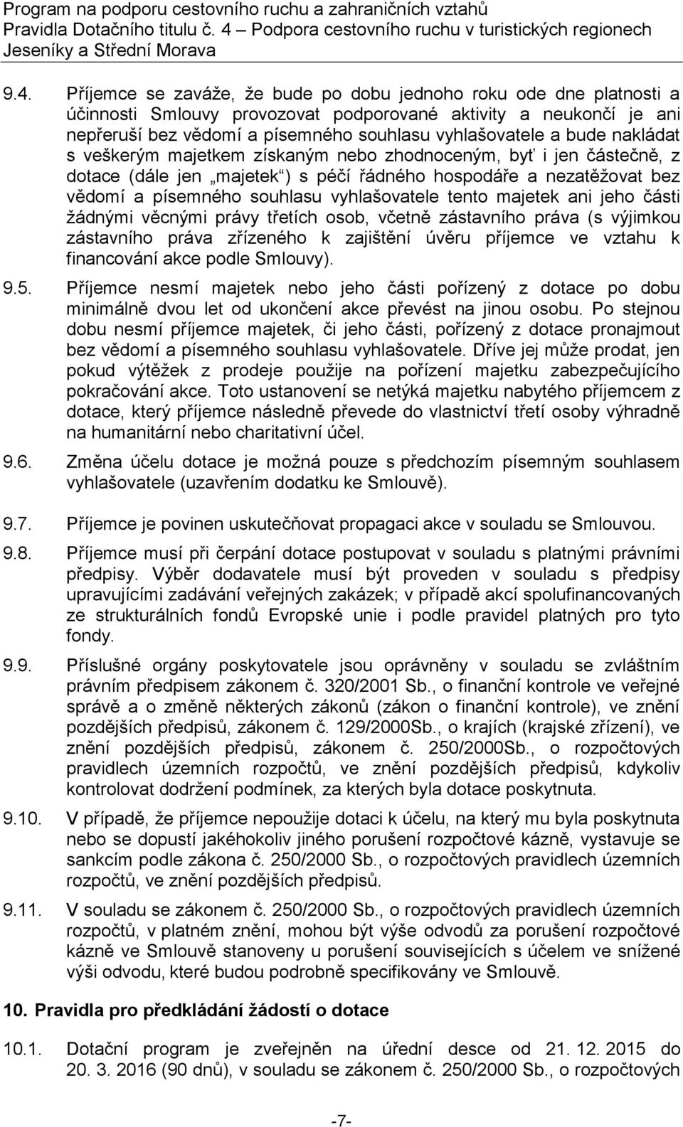 tento majetek ani jeho části žádnými věcnými právy třetích osob, včetně zástavního práva (s výjimkou zástavního práva zřízeného k zajištění úvěru příjemce ve vztahu k financování akce podle Smlouvy).