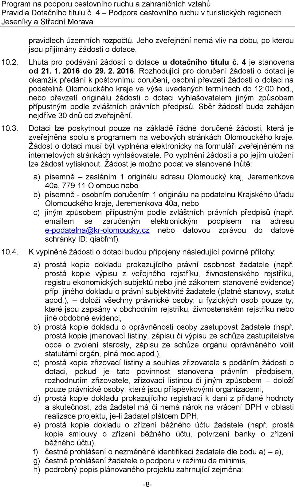 , nebo převzetí originálu žádosti o dotaci vyhlašovatelem jiným způsobem přípustným podle zvláštních právních předpisů. Sběr žádostí bude zahájen nejdříve 30