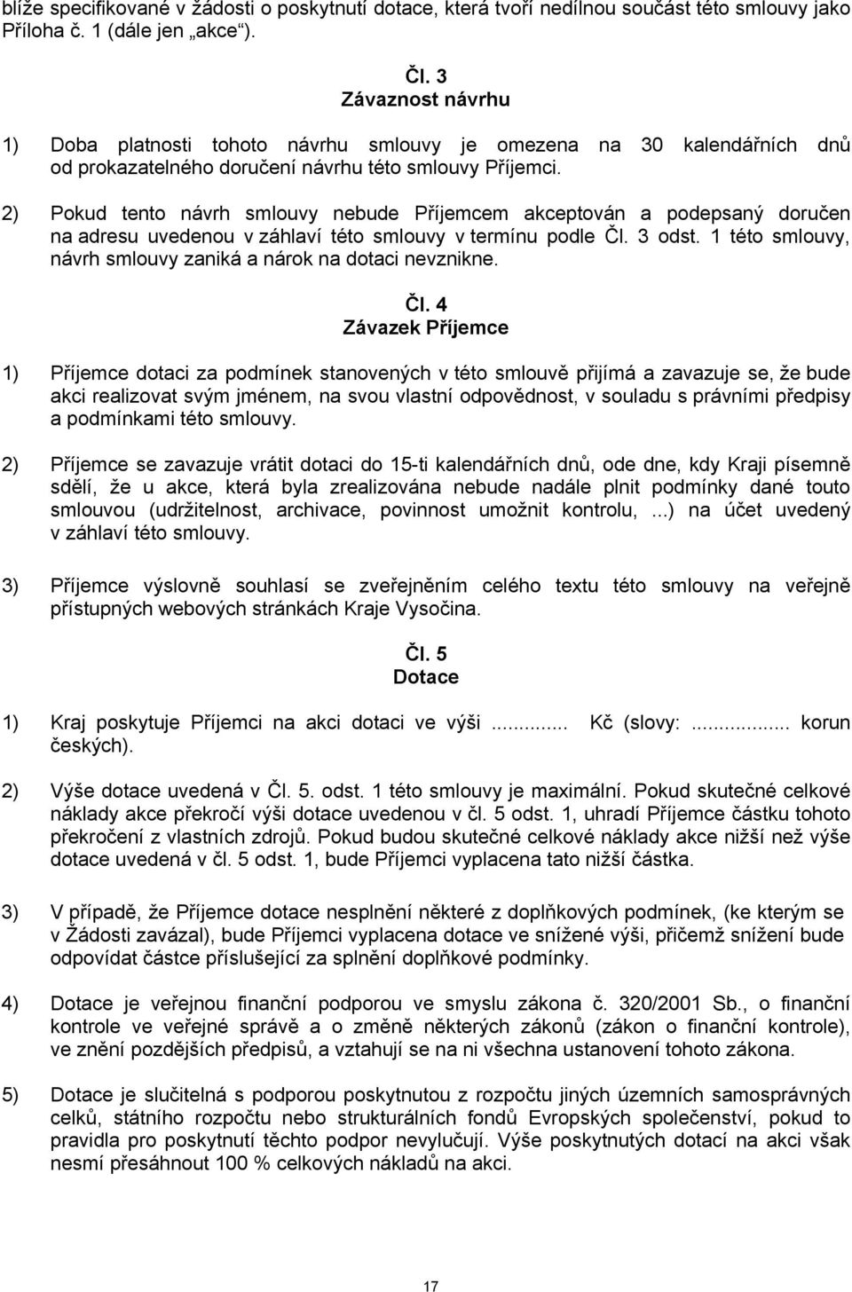 2) Pokud tento návrh smlouvy nebude Příjemcem akceptován a podepsaný doručen na adresu uvedenou v záhlaví této smlouvy v termínu podle Čl. 3 odst.