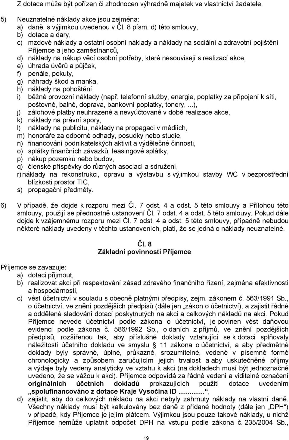 nesouvisejí s realizací akce, e) úhrada úvěrů a půjček, f) penále, pokuty, g) náhrady škod a manka, h) náklady na pohoštění, i) běžné provozní náklady (např.